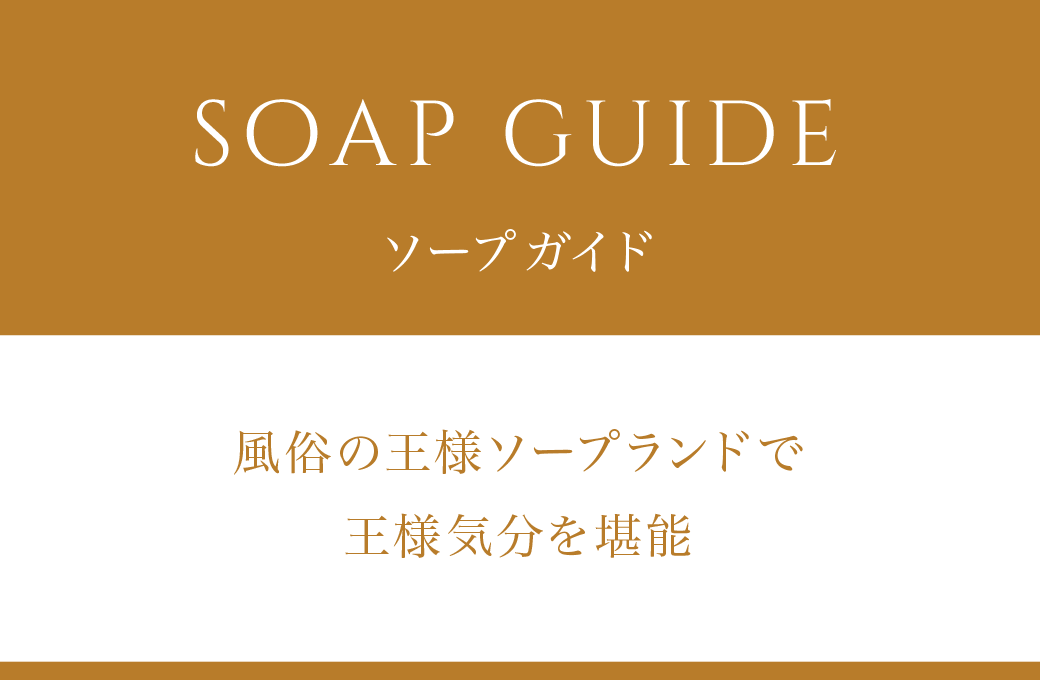 SOAP GUIDE ソープランドの遊び方 風俗の王様ソープランドで遊ぼう! 王様気分を堪能